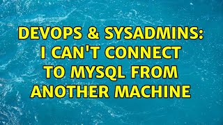 DevOps & SysAdmins: I can't connect to MySql from another machine (2 Solutions!!)