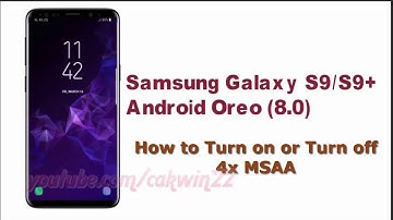 Samsung Galaxy S9 : How to Turn on or Turn off 4x MSAA