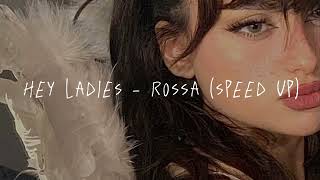 hey ladies - rossa // speed up ♡