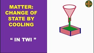 MATTER: Part 5, Change of State by Cooling (in Twi)