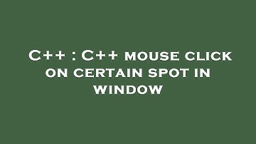C++ : C++ mouse click on certain spot in window