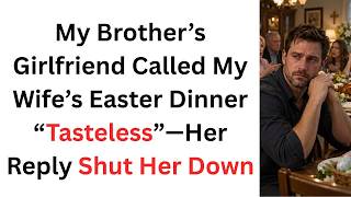 My Brother’s Girlfriend Called My Wife’s Easter Dinner “Tasteless”—Her Reply Shut Her Down