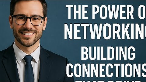 The Power of Networking Building Connections That Drive Success