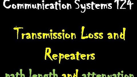 Communication Systems 124: Transmission Loss and Repeaters: Path Length & Attenuation