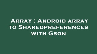 Array : Android array to Sharedpreferences with Gson