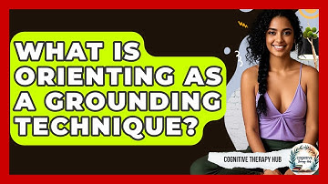 What Is Orienting As A Grounding Technique? - Cognitive Therapy Hub