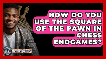 How Do You Use The Square Of The Pawn In Chess Endgames? - The Board Game Xpert