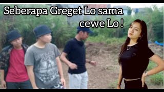 Seberapa Greget Lo sama cewe Lo || versi Gua !