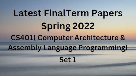 CS401 (Computer Architecture & Assembly Language Programming) Final Term Paper Spring 2022 - Set 1