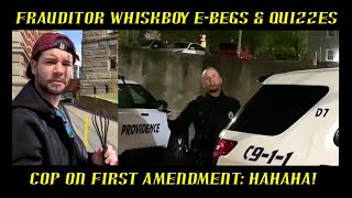 Frauditor WhiskBoy E-Begs \& Quizzes Cop on 1st Amendment: HAHAHA!