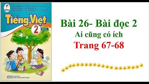Bài 26 bài đọc 2 Ai cũng có ích Trang 67-67 Sách cánh diều Tiếng Việt lớp 2 Tập 2