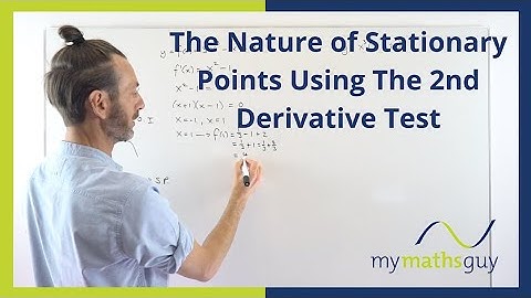 The Nature of Stationary Points Using the Second Derivative Test