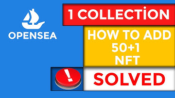 How to add new NFT on opensea ? Opensea new rules. 5 collection and 50 NFT for each Collection.
