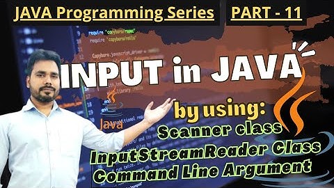 Input types in JAVA  ||  by using: Scanner Class, Input_Stream_Reader Class & Command Line Argument