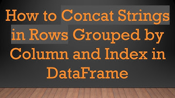 How to Concat Strings in Rows Grouped by Column and Index in DataFrame
