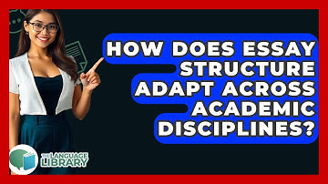 How Does Essay Structure Adapt Across Academic Disciplines? - The Language Library