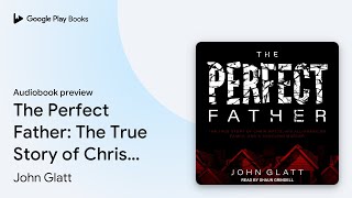 The Perfect Father The True Story Of Chris By John Glatt Audiobook Preview