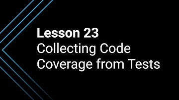 Lesson 23: Collecting Code Coverage from Your Tests