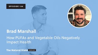 The Natural State 136: How PUFAs and Vegetable Oils Negatively Impact Health - Brad Marshall