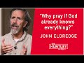 Why pray if God knows everything already? John Eldredge