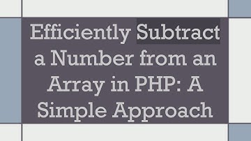 Efficiently Subtract a Number from an Array in PHP: A Simple Approach
