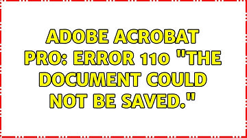 Adobe Acrobat Pro: Error 110 "The document could not be saved." (2 Solutions!!)