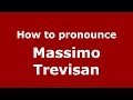 How to pronounce Massimo Trevisan (Italian/Italy)  - PronounceNames.com