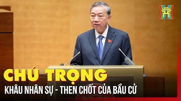 Chú trọng khâu nhân sự - then chốt của bầu cử
