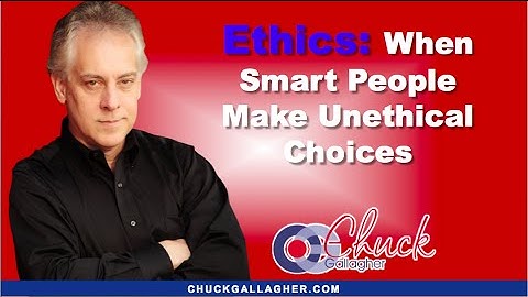 Ethics:  When Smart People make Unethical Choices