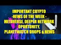 IMPORTANT CRYPTO NEWS OF THE WEEK - METAVERSE, DEEPER NETWORK OPORTUNITY, PLANETWATCH DROPS &amp; NEWS