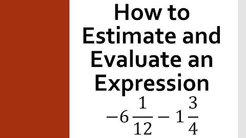 How to Estimate and Evaluate an Expression with Mixed Numbers
