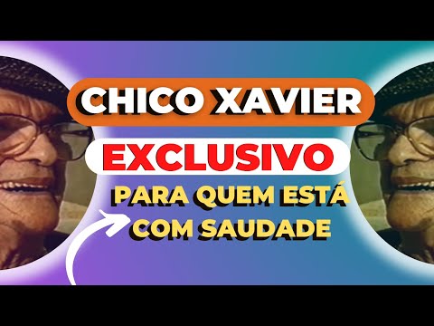CHICO XAVIER EXCLUSIVO PARA QUEM ESTÁ COM SAUDADE