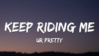ur pretty - Keep Riding Me (Lyrics)