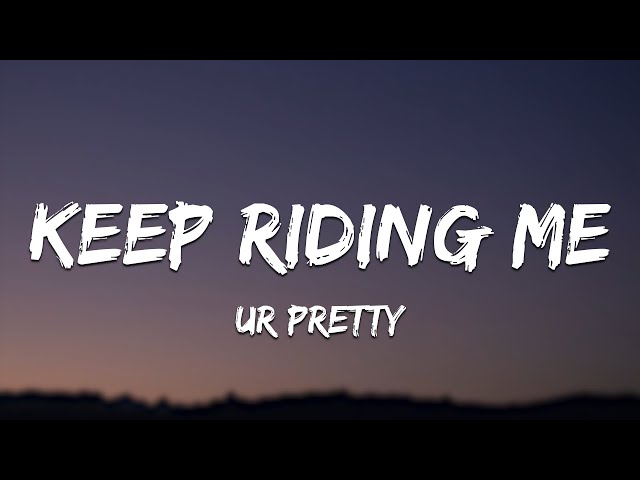 ur pretty - Keep Riding Me (Lyrics) class=