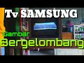 Cara memperbaiki tv samsung gambar bergelombang