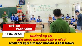 TSTC tối 25/5: Khởi tố vụ án liên quan nam sinh lớp 8 tự tử nghi do bạo lực học đường ở Lâm Đồng