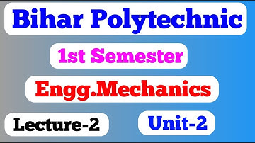 Bihar first semester group B/ engineering mechanics Lecture 2 / Unit-2