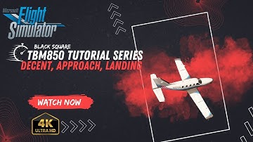 Black Square TBM850 Tutorial Series - Descent, Approach, Landing - MSFS2020