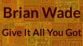 Brian Wade - Give It All You Got (Lyrics)