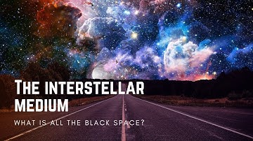 The Interstellar medium - What is all the black space?