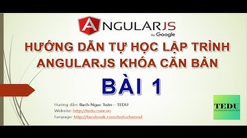 Bài 1: Giới Thiệu Tổng Quan Về AngularJS - Khóa Học Lập Trình AngularJS Căn Bản Tại TEDU
