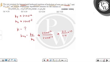 The rate constant for forward and backward reactions of hydrolysis of ester are 1.1 × 10^-2 and 1...