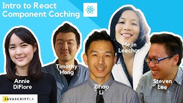 Intro to React Component Caching by Steven Lee, M Leechor, A DiFiore, T Hong, Z Li