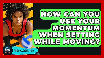 How Can You Use Your Momentum When Setting While Moving? - The Volleyball Hub
