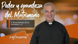 Poder y grandeza del Matrimonio  Padre Ángel Espinosa de los Monteros
