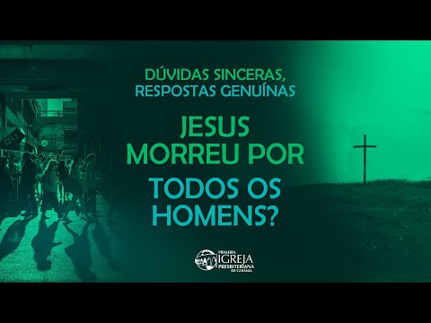 # 08 Jesus morreu por todos os homens? | Rev. Ericson Martins