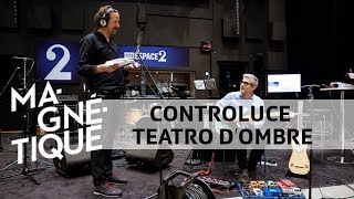 Scènes Magnétique : Controluce Teatro d'Ombre (16 mars 2018)