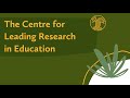 Introducing clrie the centre for leading research in education