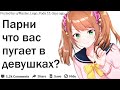 ПАРНИ, ЧТО ВАС ПУГАЕТ В ДЕВУШКАХ?