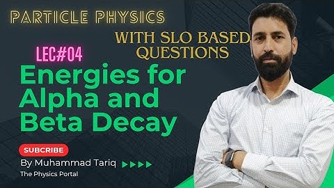 Energies for Alpha and Beta Decay | Lec 4 | Particle Physics |
